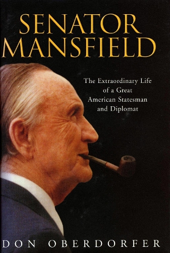 Senator Mansfield: The Extraordinary Life of a Great Statesman and Diplomat (Hardback)