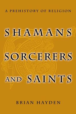 Shamans, Sorcerers, and Saints: A Prehistory of Religion (Hardback)