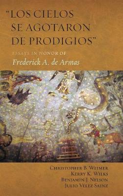 "Los Cielos Se Agotaron de Prodigios": Essays in Honor of Frederick A. de Armas - Homenajes 51 (Hardback)
