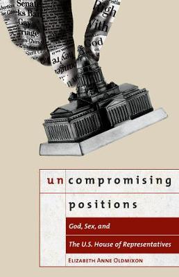 Uncompromising Positions: God, Sex, and the U.S. House of Representatives - Religion and Politics series (Paperback)