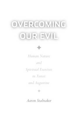 Overcoming Our Evil: Human Nature and Spiritual Exercises in Xunzi and Augustine - Moral Traditions Series (Hardback)