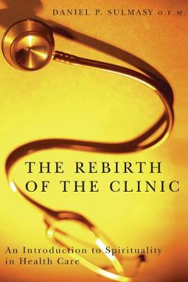 The Rebirth of the Clinic: An Introduction to Spirituality in Health Care (Paperback)