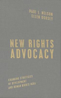 New Rights Advocacy: Changing Strategies of Development and Human Rights NGOs - Advancing Human Rights series (Hardback)