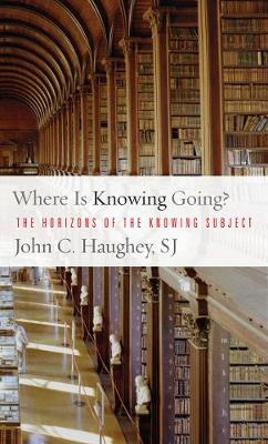 Where Is Knowing Going?: The Horizons of the Knowing Subject (Hardback)