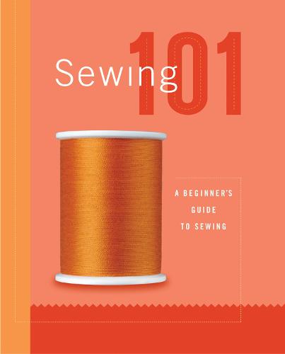 Sewing 101: A Beginner's Guide to Sewing - 101 (Hardback)