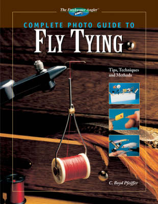 Complete Photo Guide to Fly Tying: 300 Tips, Techniques and Methods (Hardback)