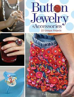 Button Jewelry & Accessories: 22 Unique Projects (Paperback)