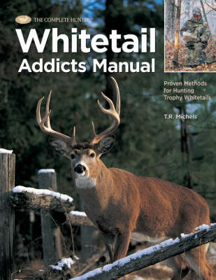 The Complete Hunter Whitetail Addicts Manual: Proven Methods for Hunting Trophy Whitetails (Hardback)