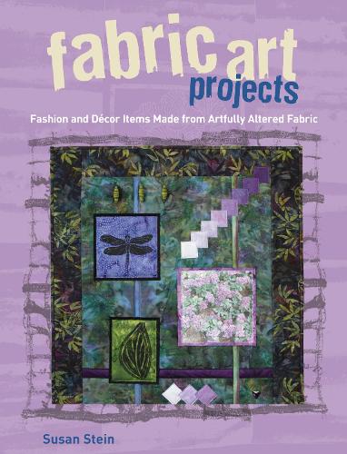 Fabric Art Projects: Fashion and Home Decor Items Made from Artfully Altered Fabric (Paperback)