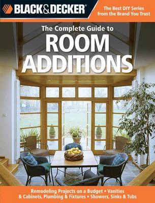 Black & Decker the Complete Guide to Room Additions: Designing and Building: Garage Conversions, Attic Add-ons, Bath and Kitchen Expansions, Bump-out Additions (Paperback)