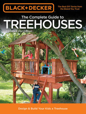 The Complete Guide to Treehouses (Black & Decker): Design & Build Your Kids a Treehouse (Paperback)