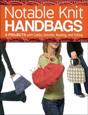 Notable Knit Handbags: 6 Projects with Cables, Entrelac, Beading, and Felting (Paperback)