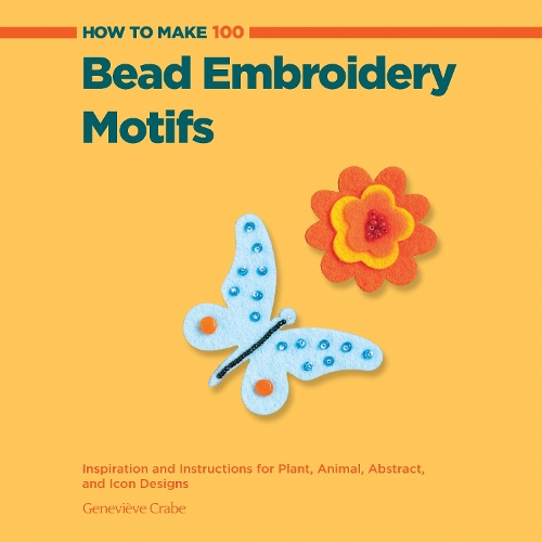 How to Make 100 Bead Embroidery Motifs: Inspiration and Instructions for Plant, Animal, Abstract, and Icon Designs (Spiral bound)