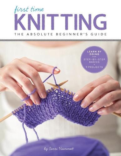 Knitting (First Time): The Absolute Beginner's Guide: Learn By Doing - Step-by-Step Basics + 9 Projects (Paperback)