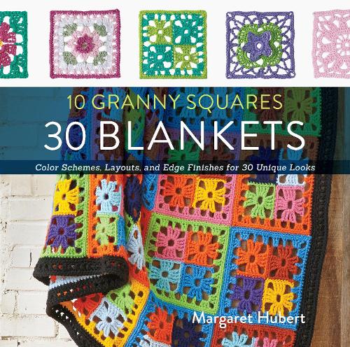 10 Granny Squares 30 Blankets: Color Schemes, Layouts, and Edge Finishes for 30 Unique Looks (Paperback)