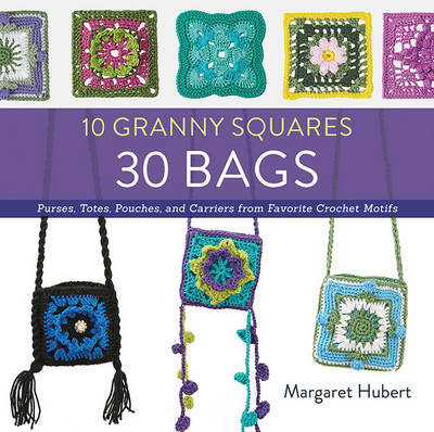 10 Granny Squares 30 Bags: Purses, Totes, Pouches, and Carriers from Favorite Crochet Motifs (Paperback)