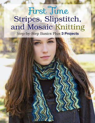 First Time Stripes, Slipstitch, and Mosaic Knitting: Step-By-Step Basics Plus 3 Projects (Paperback)