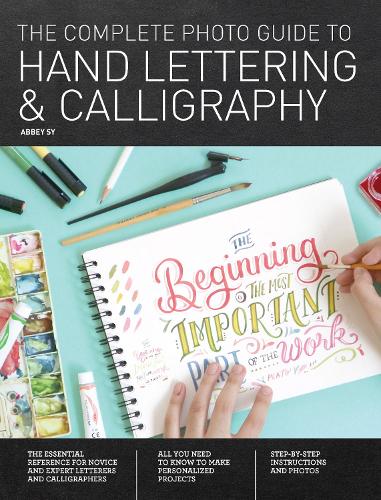 The Complete Photo Guide to Hand Lettering and Calligraphy: The Essential Reference for Novice and Expert Letterers and Calligraphers - Complete Photo Guide (Paperback)