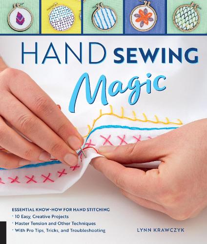 Hand Sewing Magic: Essential Know-How for Hand Stitching--*10 Easy, Creative Projects *Master Tension and Other Techniques * With Pro Tips, Tricks, and Troubleshooting (Paperback)