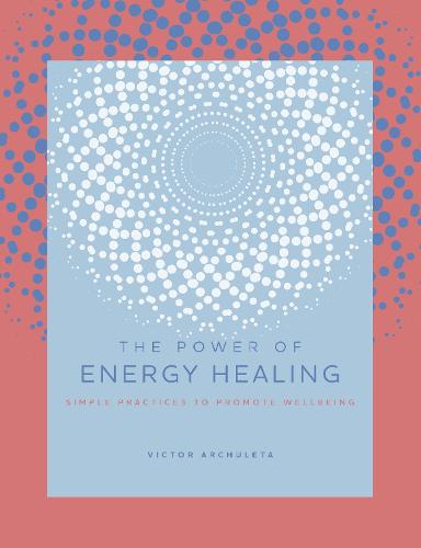 The Power of Energy Healing: Volume 4: Simple Practices to Promote Wellbeing - The Power of ... (Hardback)