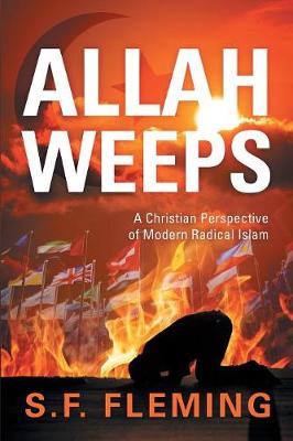 Allah Weeps: A Christian Perspective of Modern Radical Islam (Paperback)