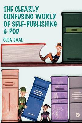 The Clearly Confusing World of Self-Publishing and Pod (Paperback)