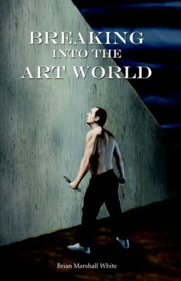 Breaking Into the Art World: How to Start Making a Living as an Artist (Paperback)