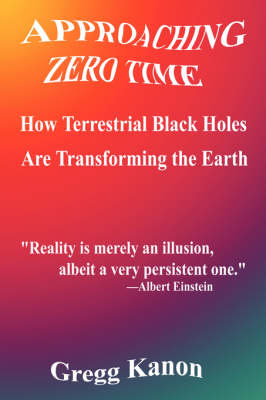 Approaching Zero Time: How Terrestrial Black Holes Are Transforming the Earth (Paperback)
