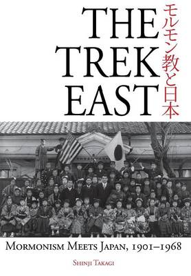 The Trek East: Mormonism Meets Japan, 1901-1968 (Hardback)