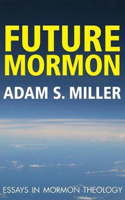 Future Mormon: Essays in Mormon Theology (Hardback)