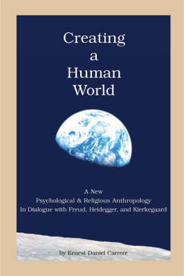 Creating a Human World: A Dialogue with Freud, Heidegger, and Kierkegaard (Paperback)