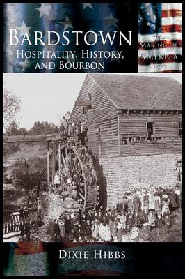 Bardstown: Hospitality, History and Bourbon - Making of America Series (Hardback)