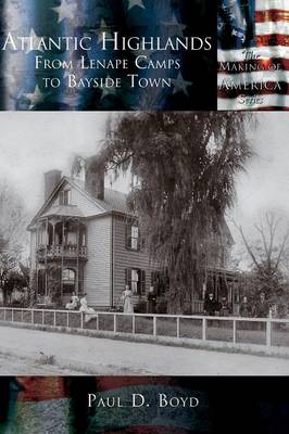 Atlantic Highlands: From Lenape Camps to Bayside Town - The Making of America (Hardback)