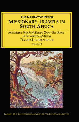 Missionary Travels in South Africa: v. I: Including a Sketch of Sixteen Years' Residence in the Interior of Africa (Paperback)