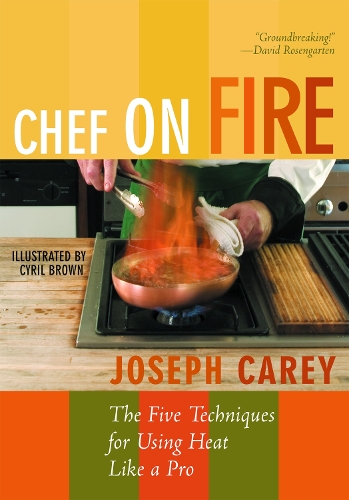 Chef on Fire: The Five Techniques for Using Heat Like a Pro (Paperback)
