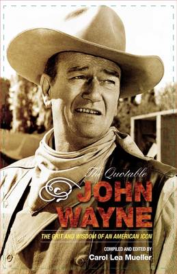 The Quotable John Wayne: The Grit and Wisdom of an American Icon (Hardback)