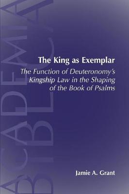 The King as Exemplar: The Function of Deuteronomy's Kingship Law in the (Paperback)