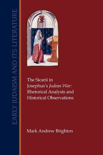 The Sicarii in Josephus's Judean War: Rhetorical Analysis and Historical Observations (Paperback)