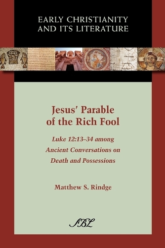Jesus' Parable of the Rich Fool: Luke 12:13-34 Among Ancient Conversations on Death and Possessions (Paperback)