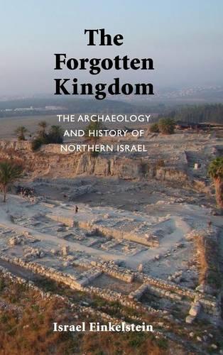 The Forgotten Kingdom: The Archaeology and History of Northern Israel (Hardback)