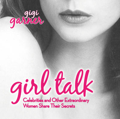 Girl Talk: Celebrities and Other Extraordinary Women Share Their Secrets (Paperback)
