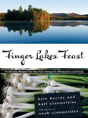 Finger Lakes Feast: 110 Delicious Recipes from New York's Hotspot for Wholesome Local Foods (Hardback)