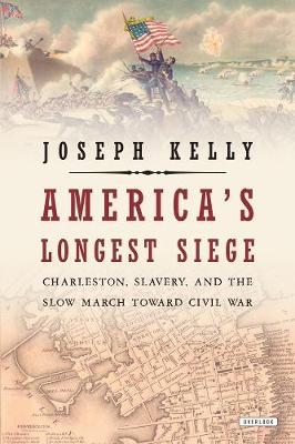 America's Longest Siege: Charleston, Slavery, and the Slow March Toward Civil War (Hardback)