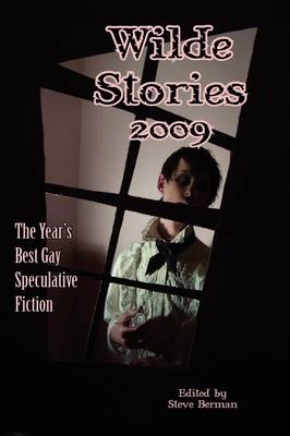 Wilde Stories 2009: The Year's Best Gay Speculative Fiction - Wilde Stories: The Year's Best Gay Speculative Fiction (Cloth) (Hardback)