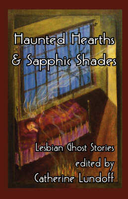 Haunted Hearths & Sapphic Shades: Lesbian Ghost Stories (Paperback)