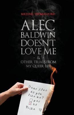 Alec Baldwin Doesn't Love Me, and Other Trials from My Queer Life (Paperback)