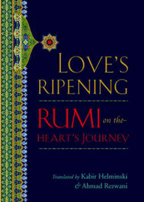 Love's Ripening: Rumi on the Heart's Journey (Hardback)