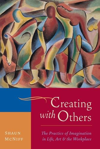 Creating with Others: The Practice of Imagination in Life, Art, and the Workplace (Paperback)