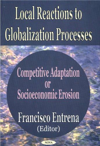 Local Reactions to Globalization Processes: Competitive Adaptation or Socioeconomic Erosion (Hardback)