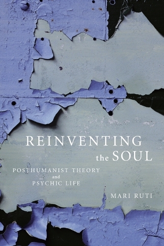 Reinventing the Soul: Posthumanist Theory and Psychic Life (Paperback)